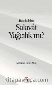 Rasulullah’a (sallallahu aleyhi ve sellem) Salavat’ı ‘Yağcılık’la Niteleyen  Hasta bir Mantığa Reddiye