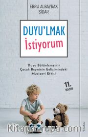 Duyulmak İstiyorum-Duyu Bütünlemenin Çocuk Beyninin Gelişimindeki Mucizevi Etkisi