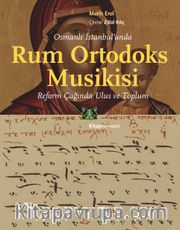 Osmanlı İstanbul’unda Rum Ortodoks Musikisi <br /> Reform Çağında Ulus ve Toplum