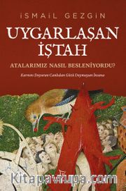 Uygarlaşan İştah: Atalarımız Nasıl Besleniyordu? <br /> Karnını Doyuran Canlıdan Gözü Doymayan İnsana