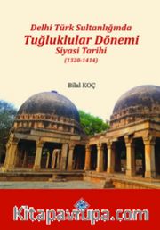 Delhi Türk Sultanlığında Tuğluklar Dönemi Siyasi Tarihi (1320-1414)