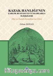 Kazak Hanlığı'nın Çarlık Rusyası ve Cungarlarla İlişkileri (Rus ve Kazak Kaynaklarına Göre)