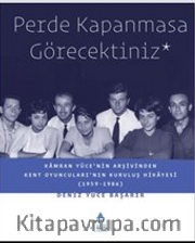 Perde Kapanmasa Görecektiniz <br /> Kamran Yüce'nin Arşivinden Kent Oyuncuları'nın Kuruluş Hikayesi (1959-1986)