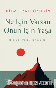 Ne İçin Varsan Onun İçin Yaşa <br /> Bir Arayışın Romanı