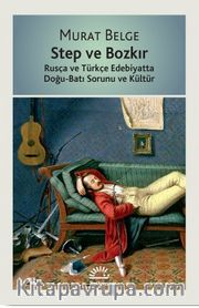 Step ve Bozkır <br /> Rusça ve Türkçe Edebiyatta Doğu-Batı Sorunu ve Kültür