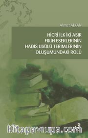 Hicri İlk İki Asır Fıkıh Eserlerinin Hadis Usûlü Terimlerinin Oluşumundaki Rolü