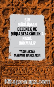 Bir Müslüman Gelenek ve Muhafazakarlık’a Nasıl Bakmalı?