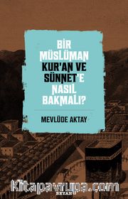 Bir Müslüman Kur’an ve Sünnet’e Nasıl Bakmalı?