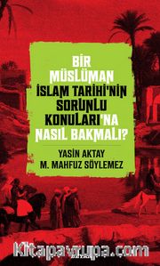 Bir Müslüman İslam Tarihi’nin Sorunlu Konuları’na Nasıl Bakmalı?