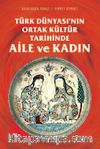 Türk Dünyası’nın Ortak Kültür Tarihinde Aile ve Kadın