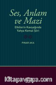Ses, Anlam ve Mazi <br /> Etkilerin Kavşağında Yahya Kemal Şiiri