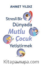 Stresli Bir Dünyada Mutlu Çocuk Yetiştirmek
