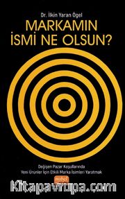Markamın İsmi Ne Olsun? <br /> Değişen Pazar Koşullarında Yeni Ürünler İçin Etkili Marka İsimleri Yaratmak