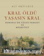 Kral Öldü Yaşasın Kral <br /> Osmanlı'da Cülus, Veraset ve Meşruiyet