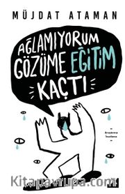 Ağlamıyorum Gözüme Eğitim Kaçtı (İmzalı)