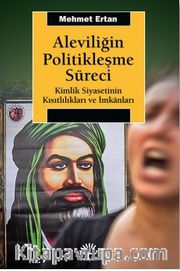 Aleviliğin Politikleşme Süreci <br /> Kimlik Siyasetinin Kısıtlılıkları ve İmkanları