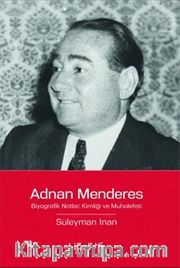 Adnan Menderes <br /> Biyografik Notlar: Kimliği ve Muhalefeti
