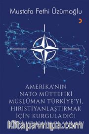Amerika’nın Nato Müttefiki Müslüman Türkiye’yi Hıristiyanlaştırmak için Kurguladığı Sinsi ve Hain Planlar