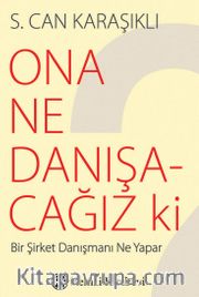 Ona Ne Danışacağız ki? <br /> Bir Şirket Danışmanı Ne Yapar