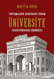 Tartışmaların Odağındaki Kurum Üniversite (Darülfünundan Günümüze)