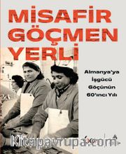 Misafir Göçmen Yerli: Almanya’ya İşgücü Göçünün 60’ıncı Yılı (Ciltli)