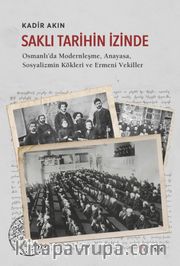 Saklı Tarihin İzinde / Osmanlı’da Modernleşme, Anayasa, Sosyalizmin Kökleri ve Ermeni Vekil-ler 