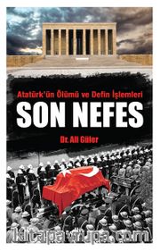 Son Nefes <br /> Atatürk'ün Ölümü ve Defin İşlemleri