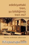 Edebiyattaki Tren, Şu Bildiğimiz Tren mi?