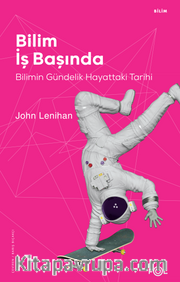 Bilim İş Başında <br /> Bilimin Gündelik Hayattaki Tarihi