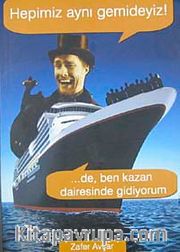 Hepimiz Aynı Gemideyiz! <br /> ...de Ben Kazan Dairesinde Gidiyorum