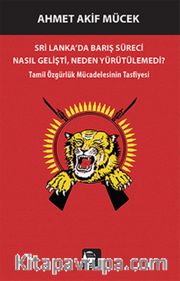 Sri Lanka’da Barış Süreci Nasıl Gelişti, Neden Yürütülemedi? <br /> Tamil Özgürlük Mücadelesinin Tasfiyesi