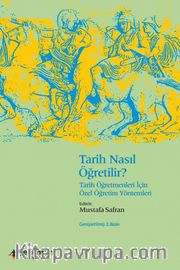 Tarih Nasıl Öğretilir? <br /> Tarih Öğretmenleri İçin Özel Öğretim Yöntemleri