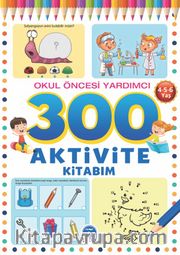 300 Aktivite Kitabım / Okul Öncesi Yardımcı (4-5-6 Yaş)