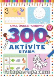300 Aktivite Kitabım / Okul Öncesi Yardımcı (2-3-4 Yaş)