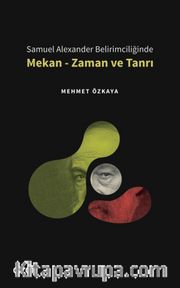 Samuel Alexander Belirimciliğinde Mekan - Zaman ve Tanrı