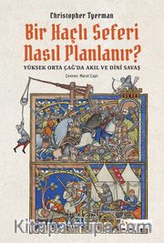 Bir Haçlı Seferi Nasıl Planlanır? <br /> Yüksek Orta Çağ’da Akıl ve Dinî Savaş