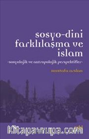 Sosyo-Dini Farklılaşma ve İslam <br /> Sosyolojik ve Antropolojik Perspektifler