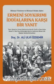 Ermeni Soykırımı İddialarına Karşı Bir Yanıt  <br /> Bilimsel Yönteme ve Bilimsel Ahlaka Aykırı