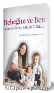 Bebeğim ve Ben <br /> Anne ve Bebek Bakımı El Kitabı