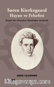 Soren Kierkegaard Hayatı ve Felsefesi <br /> Özgün Bir Filozofun Öznelliğini Anlamak