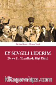 Ey Sevgili Liderim <br /> 20. ve 21. Yüzyıllarda Kişi Kültü