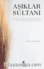Aşıklar Sultanı <br /> Aynü’l-Kudat el-Hemedani’nin Hayatı ve Tasavvuf Anlayışı