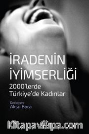 İradenin İyimserliği <br /> 2000’lerde Türkiye’de Kadınlar