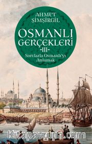 Osmanlı Gerçekleri 3 <br /> Sorularla Osmanlı'yı Anlamak