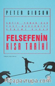 Felsefenin Kısa Tarihi <br /> Antik Yunan’dan Post-Modernist Döneme Kadar