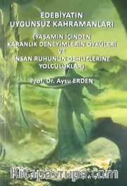 Edebiyatın Uygunsuz Kahramanları <br /> Yaşamın İçinden Karanlık Deneyimlerin Öyküleri ve İnsan Ruhunun Dehlizlerine Yolculuklar