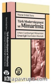 Türk Modernleşmesi ve Mimarimiz <br /> Erken Cumhuriyet Mimarisini Ernst Egli Üzerinden Okumak