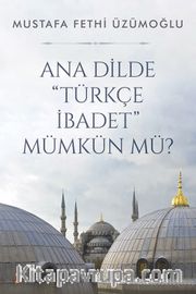 Ana Dilde Türkçe İbadet Mümkün mü?