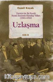 Uzlaşma <br /> Türkiye’de İki Partili Siyasi Sistemin Kuruluş Yılları (1945-1950) Cilt 5