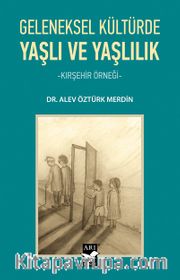 Geleneksel Kültürde Yaşlı ve Yaşlılık <br /> Kırşehir Örneği